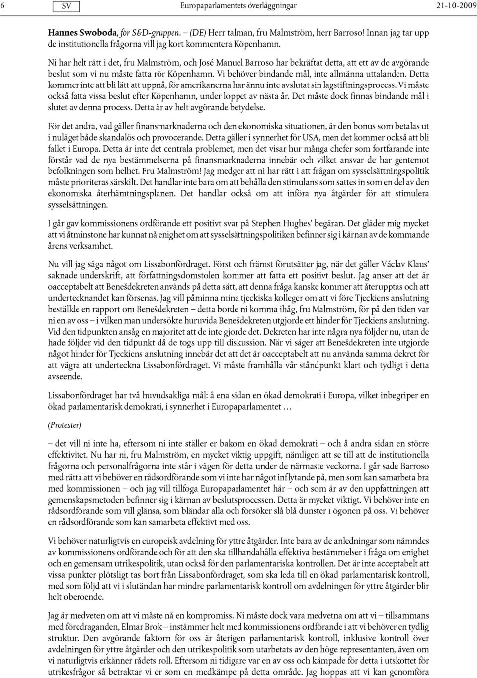 Vi behöver bindande mål, inte allmänna uttalanden. Detta kommer inte att bli lätt att uppnå, för amerikanerna har ännu inte avslutat sin lagstiftningsprocess.