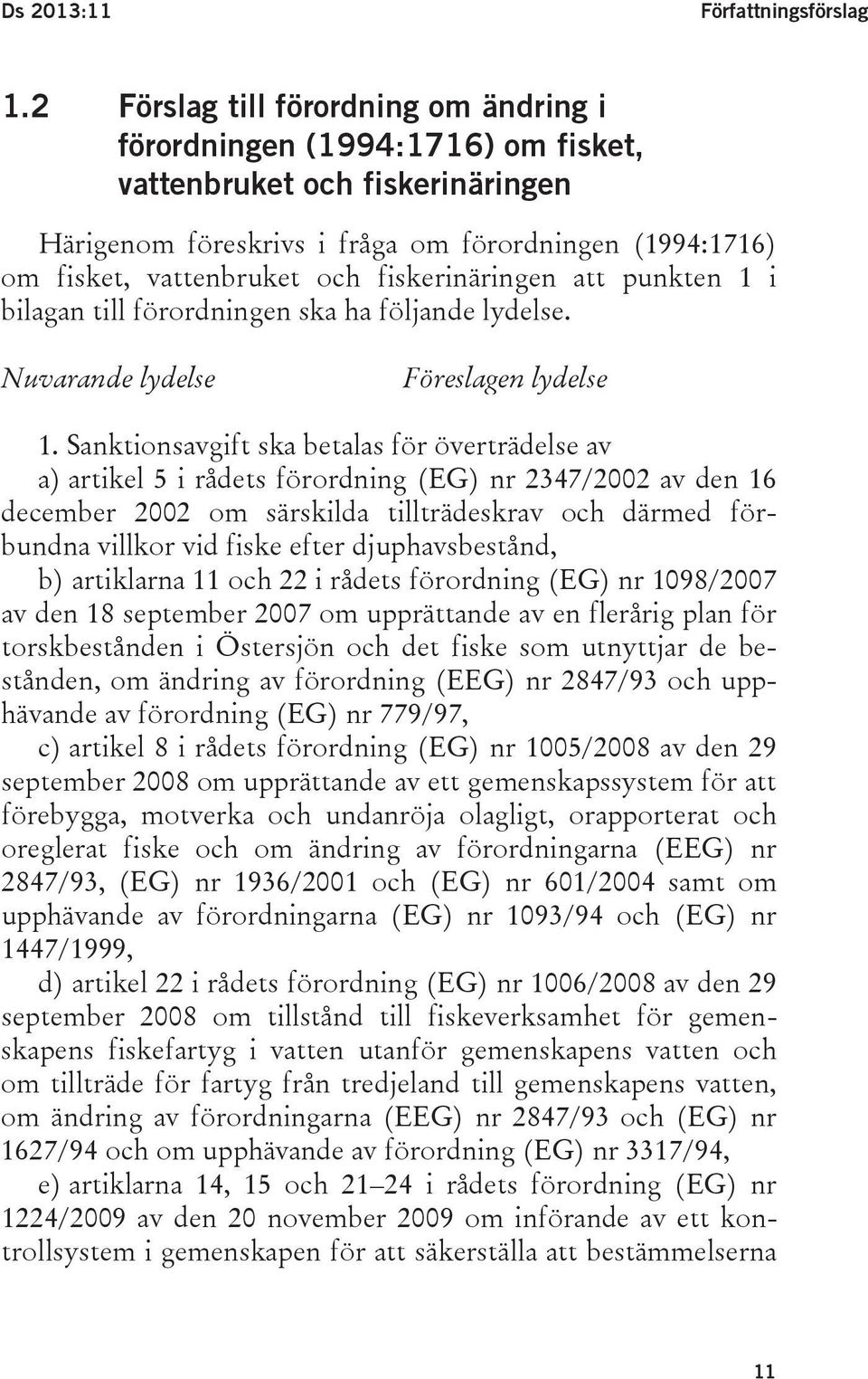 fiskerinäringen att punkten 1 i bilagan till förordningen ska ha följande lydelse. Nuvarande lydelse Föreslagen lydelse 1.