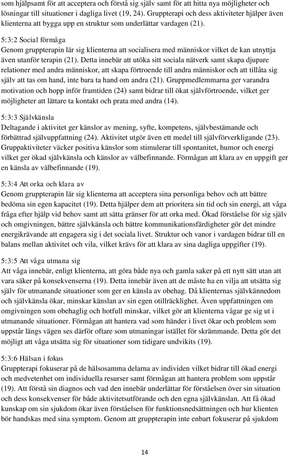 5:3:2 Social förmåga Genom gruppterapin lär sig klienterna att socialisera med människor vilket de kan utnyttja även utanför terapin (21).