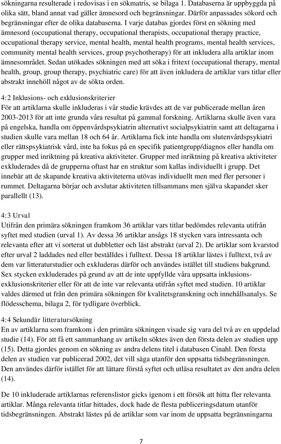 I varje databas gjordes först en sökning med ämnesord (occupational therapy, occupational therapists, occupational therapy practice, occupational therapy service, mental health, mental health