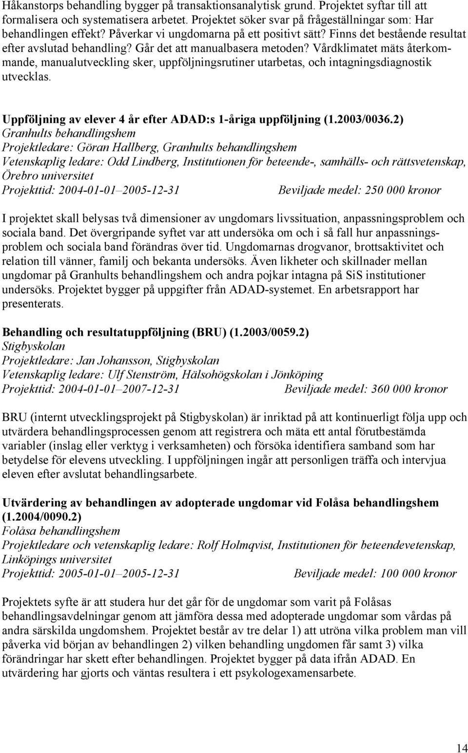 Vårdklimatet mäts återkommande, manualutveckling sker, uppföljningsrutiner utarbetas, och intagningsdiagnostik utvecklas. Uppföljning av elever 4 år efter ADAD:s 1-åriga uppföljning (1.2003/0036.