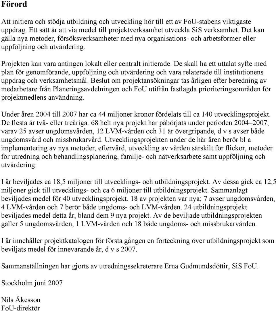 De skall ha ett uttalat syfte med plan för genomförande, uppföljning och utvärdering och vara relaterade till institutionens uppdrag och verksamhetsmål.