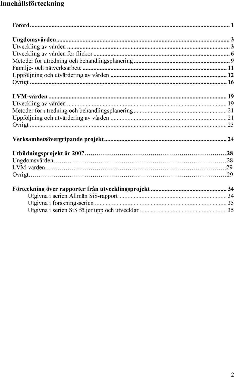 .. 19 Metoder för utredning och behandlingsplanering... 21 Uppföljning och utvärdering av vården... 21 Övrigt... 23 Verksamhetsövergripande projekt.