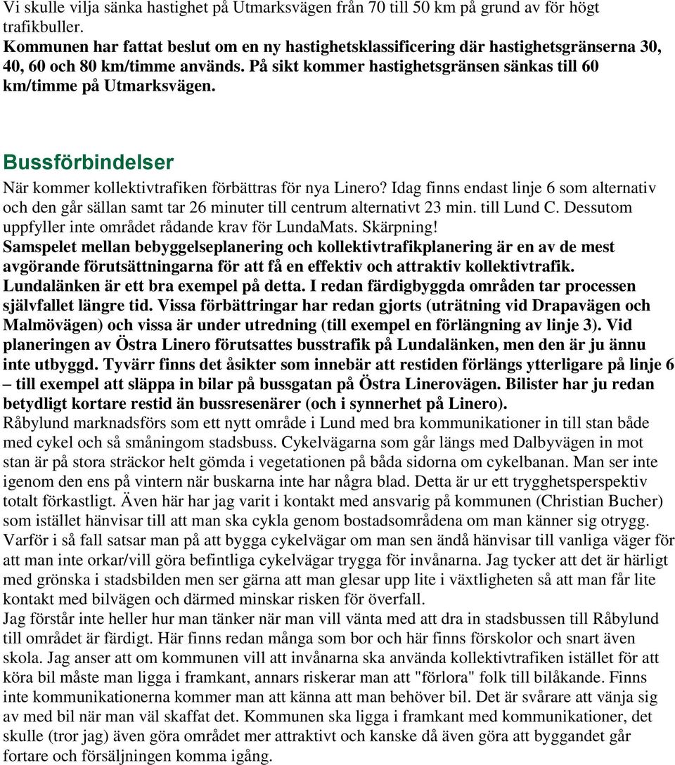 Bussförbindelser När kommer kollektivtrafiken förbättras för nya Linero? Idag finns endast linje 6 som alternativ och den går sällan samt tar 26 minuter till centrum alternativt 23 min. till Lund C.