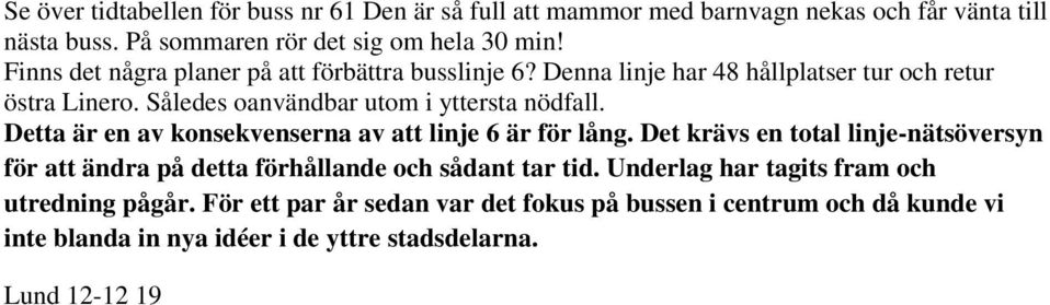 Detta är en av konsekvenserna av att linje 6 är för lång. Det krävs en total linje-nätsöversyn för att ändra på detta förhållande och sådant tar tid.