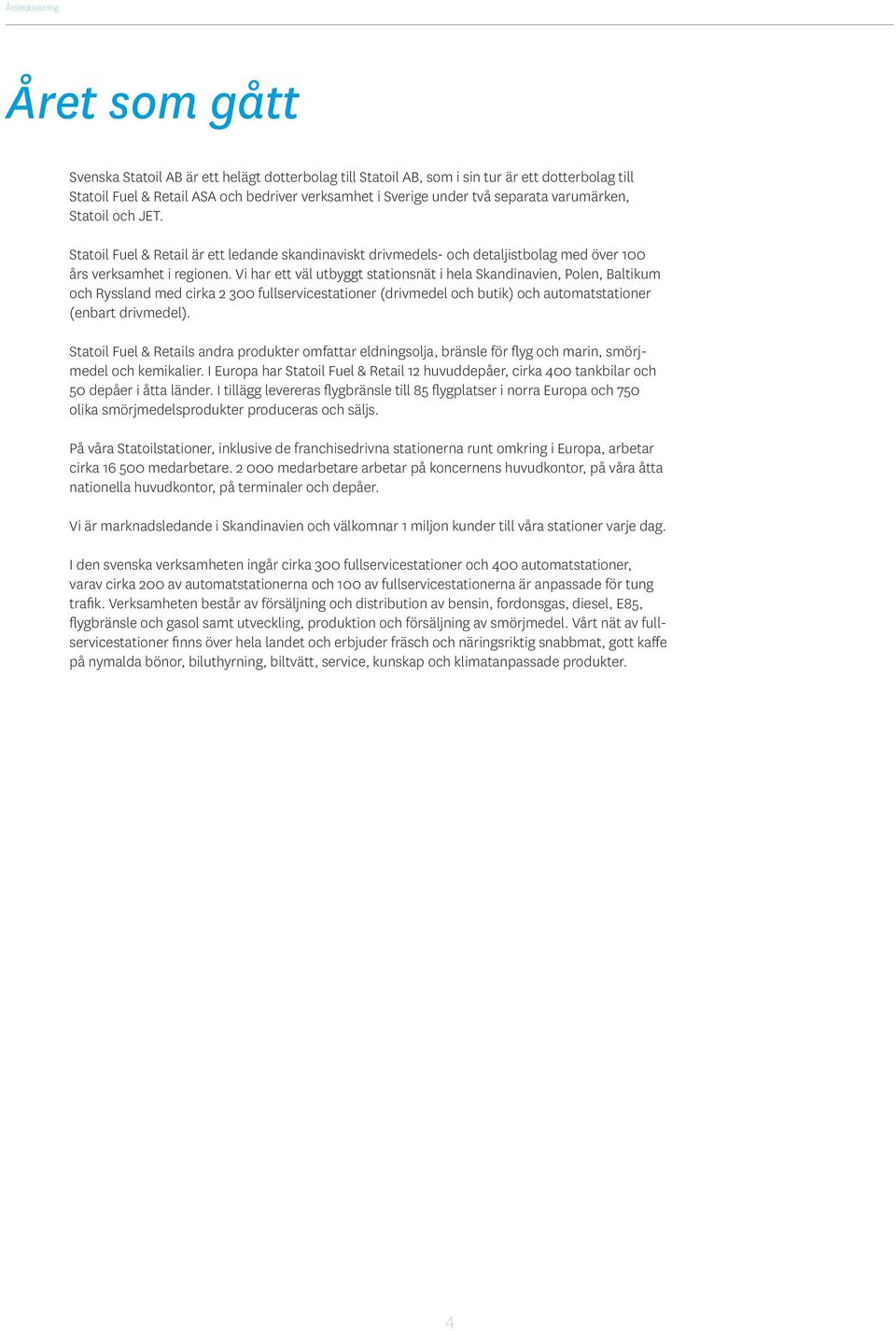 Vi har ett väl utbyggt stationsnät i hela Skandinavien, Polen, Baltikum och Ryssland med cirka 2 300 fullservicestationer (drivmedel och butik) och automatstationer (enbart drivmedel).