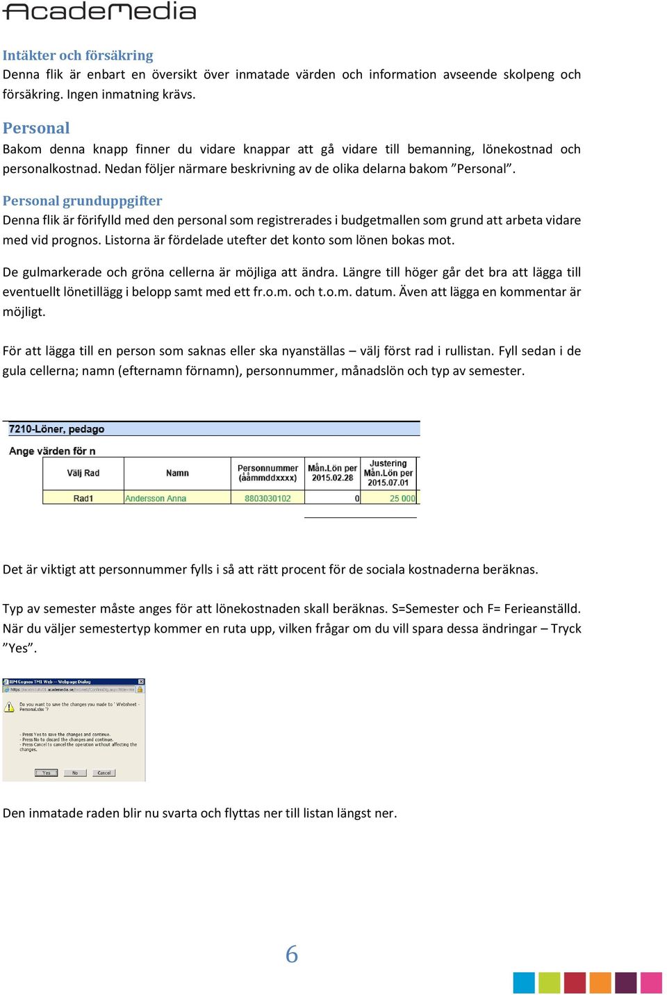 Personal grunduppgifter Denna flik är förifylld med den personal som registrerades i budgetmallen som grund att arbeta vidare med vid prognos.