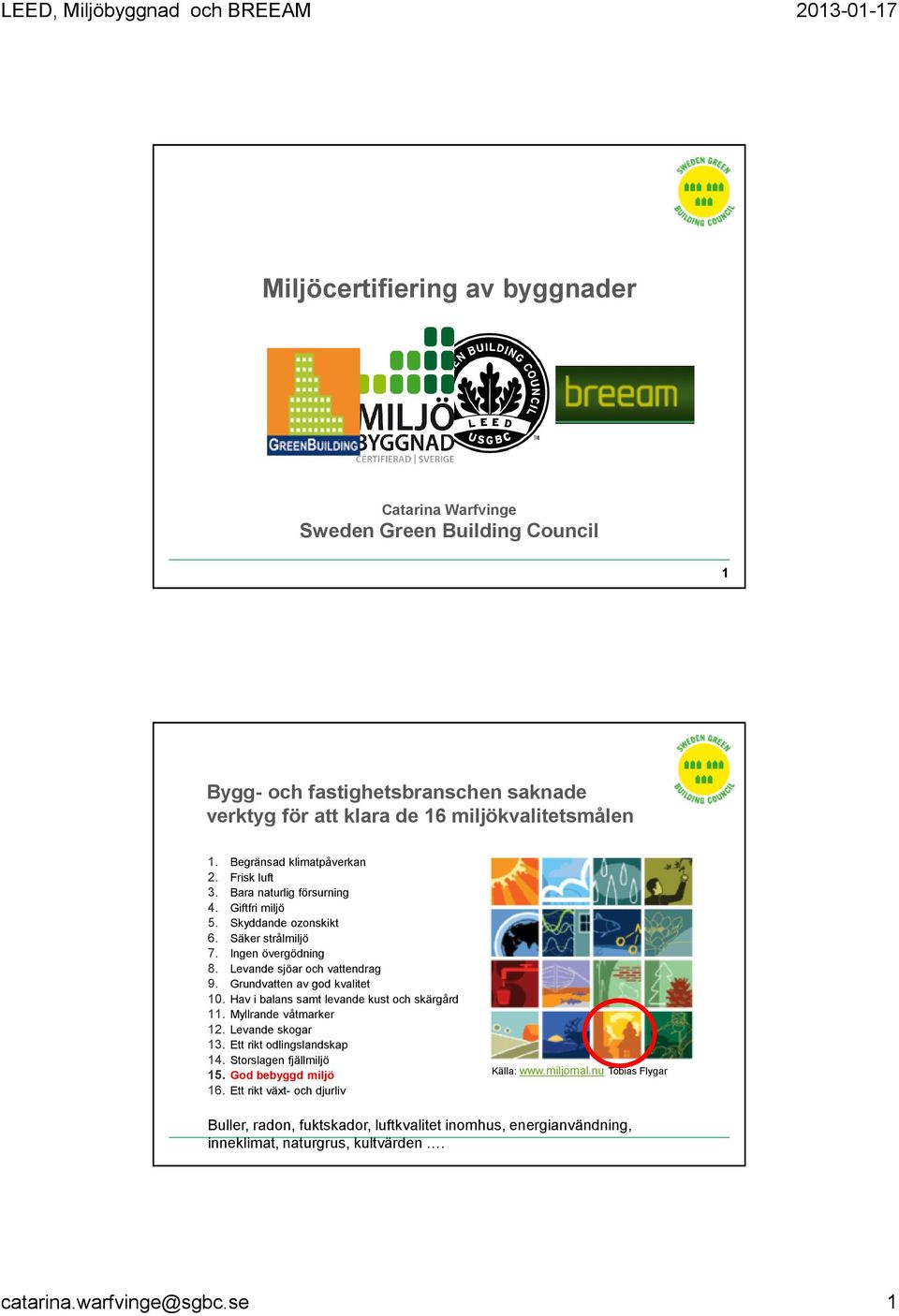 Grundvatten av god kvalitet 10. Hav i balans samt levande kust och skärgård 11. Myllrande våtmarker 12. Levande skogar 13. Ett rikt odlingslandskap 14. Storslagen fjällmiljö 15.