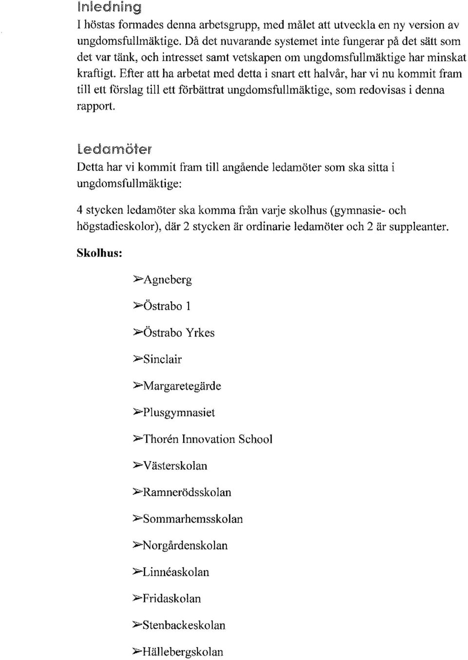 Efter att ha arbetat med detta i snart ett halvår, har vi nu kommit fram till ett förslag till ett förbättrat ungdomsfullmäktige, som redovisas i denna rapport.