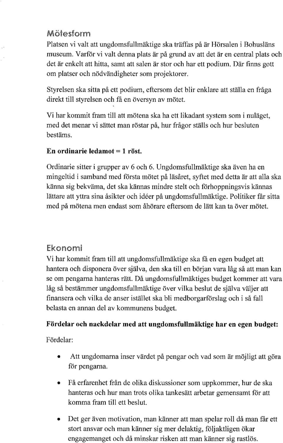 Där finns gott om platser och nödvändigheter som projektorer. styrelsen ska sitta på ett podium, eftersom det blir enklare att ställa en fråga direkt till styrelsen och få en översyn av mötet.