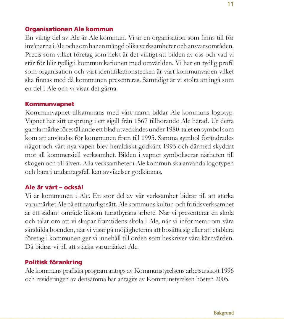 Vi har en tydlig profil som organisation och vårt identifikationstecken är vårt kommunvapen vilket ska finnas med då kommunen presenteras.