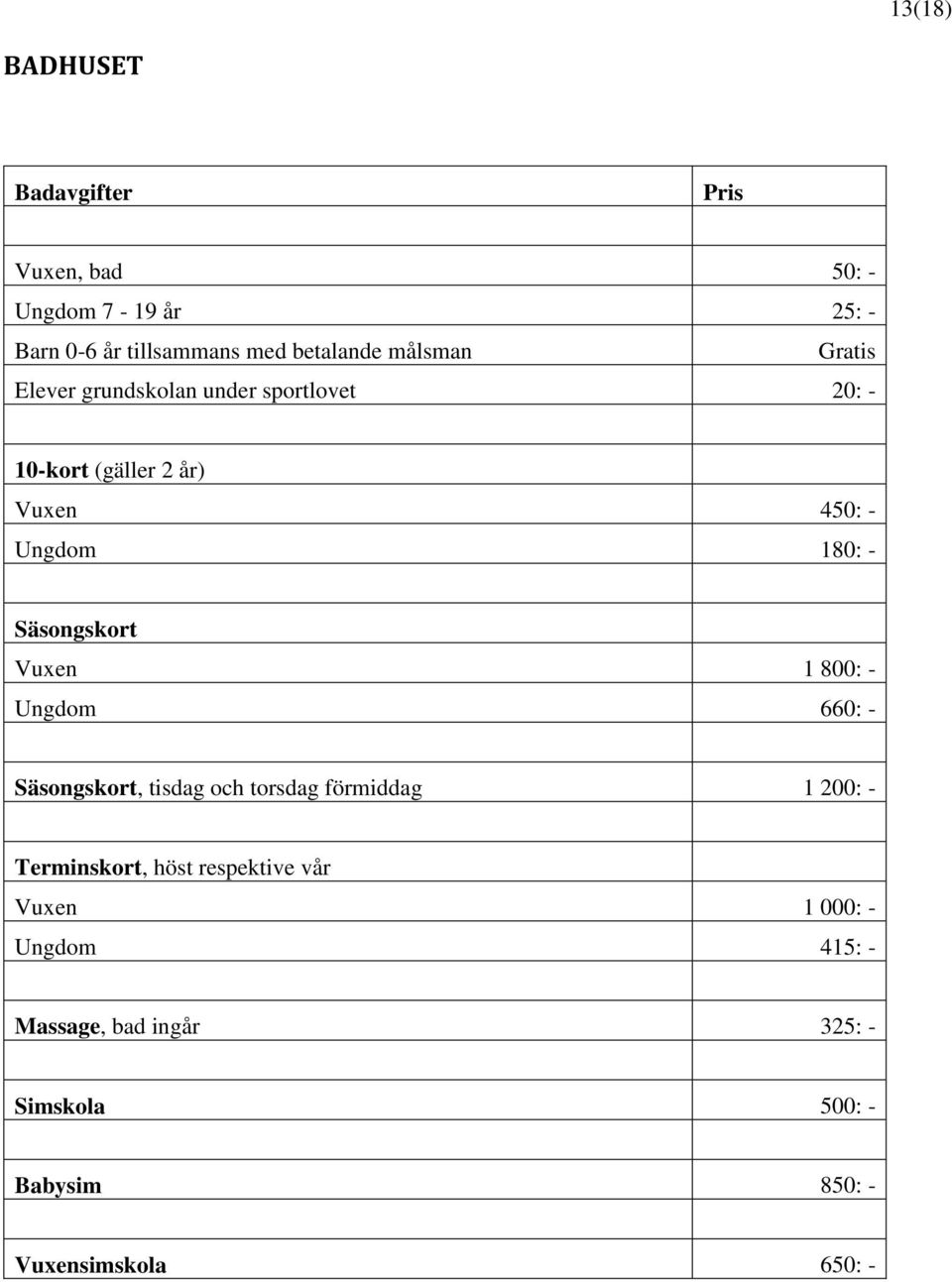 Säsongskort Vuxen 1 800: - Ungdom 660: - Säsongskort, tisdag och torsdag förmiddag 1 200: - Terminskort, höst