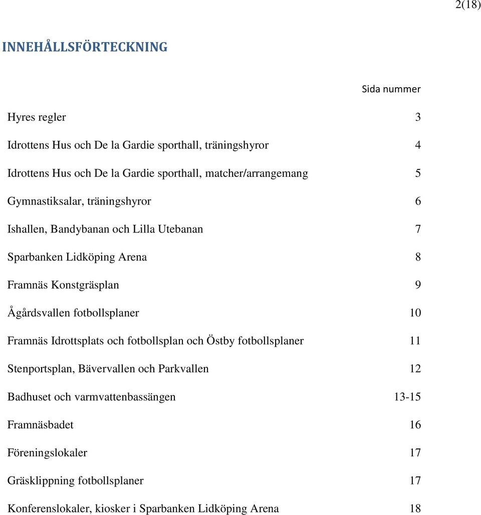 Konstgräsplan 9 Ågårdsvallen fotbollsplaner 10 Framnäs Idrottsplats och fotbollsplan och Östby fotbollsplaner 11 Stenportsplan, Bävervallen och