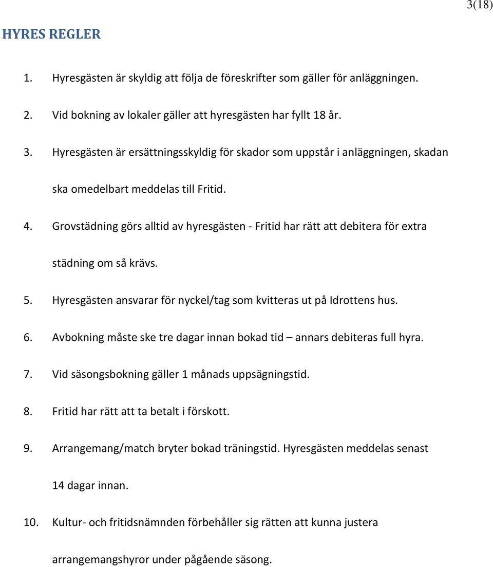 Grovstädning görs alltid av hyresgästen - Fritid har rätt att debitera för extra städning om så krävs. 5. Hyresgästen ansvarar för nyckel/tag som kvitteras ut på Idrottens hus. 6.