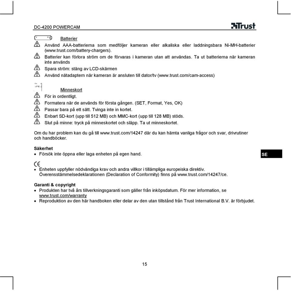 Ta ut batterierna när kameran inte används Spara ström: stäng av LCD-skärmen Använd nätadaptern när kameran är ansluten till dator/tv (www.trust.com/cam-access) Minneskort För in ordentligt.
