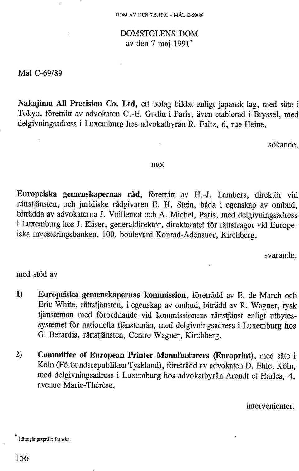 Lambers, direktör vid rättstjänsten, och juridiske rådgivaren E. H. Stein, båda i egenskap av ombud, biträdda av advokaterna J. Voillemot och A. Michel, Paris, med delgivningsadress i Luxemburg hos J.