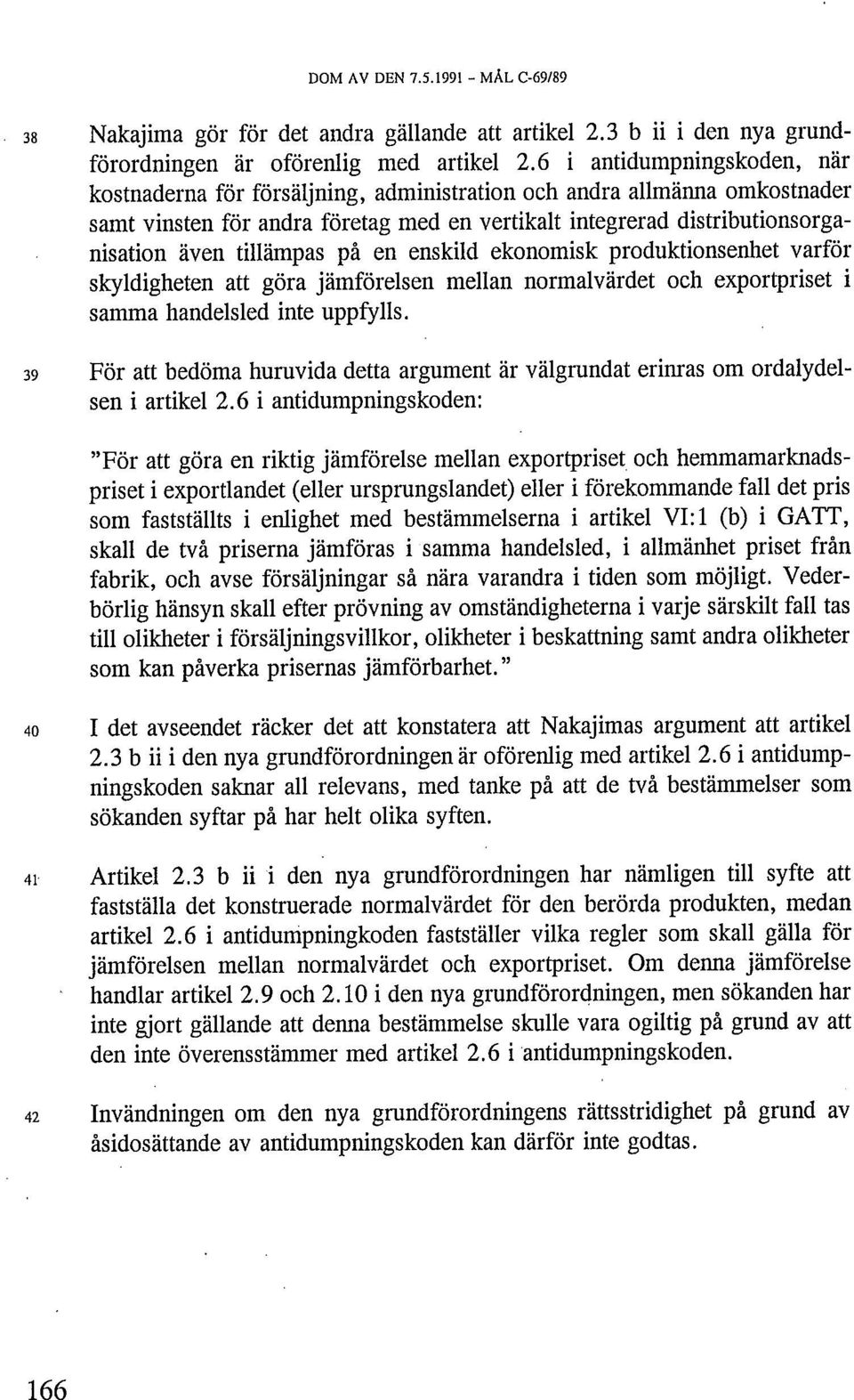 tillämpas på en enskild ekonomisk produktionsenhet varför skyldigheten att göra jämförelsen mellan normalvärdet och exportpriset i samma handelsled inte uppfylls.