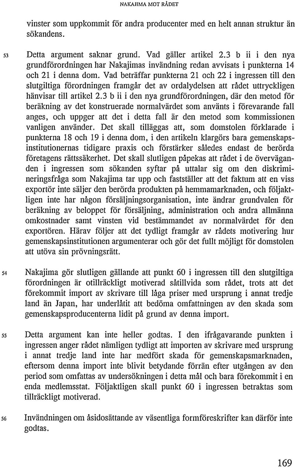 Vad beträffar punkterna 21 och 22 i ingressen till den slutgiltiga förordningen framgår det av ordalydelsen att rådet uttryckligen hänvisar till artikel 2.