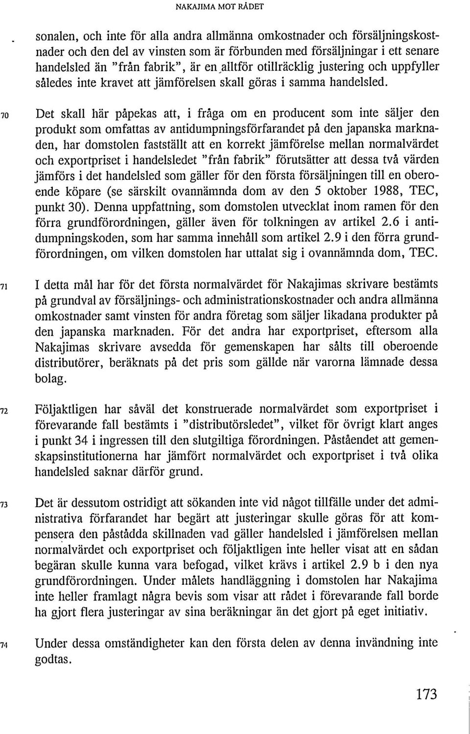 70 Det skall här påpekas att, i fråga om en producent som inte säljer den produkt som omfattas av antidumpningsförfarandet på den japanska marknaden, har domstolen fastställt att en korrekt