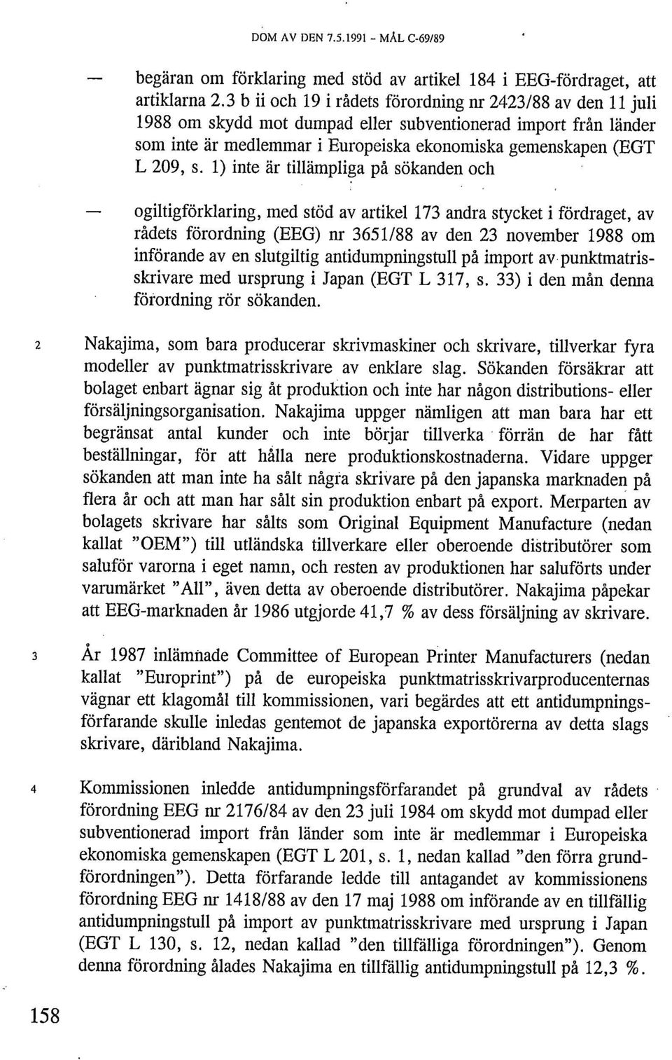 1) inte är tillämpliga på sökanden och ogiltigförklaring, med stöd av artikel 173 andra stycket i fördraget, av rådets förordning (EEG) nr 3651/88 av den 23 november 1988 om införande av en