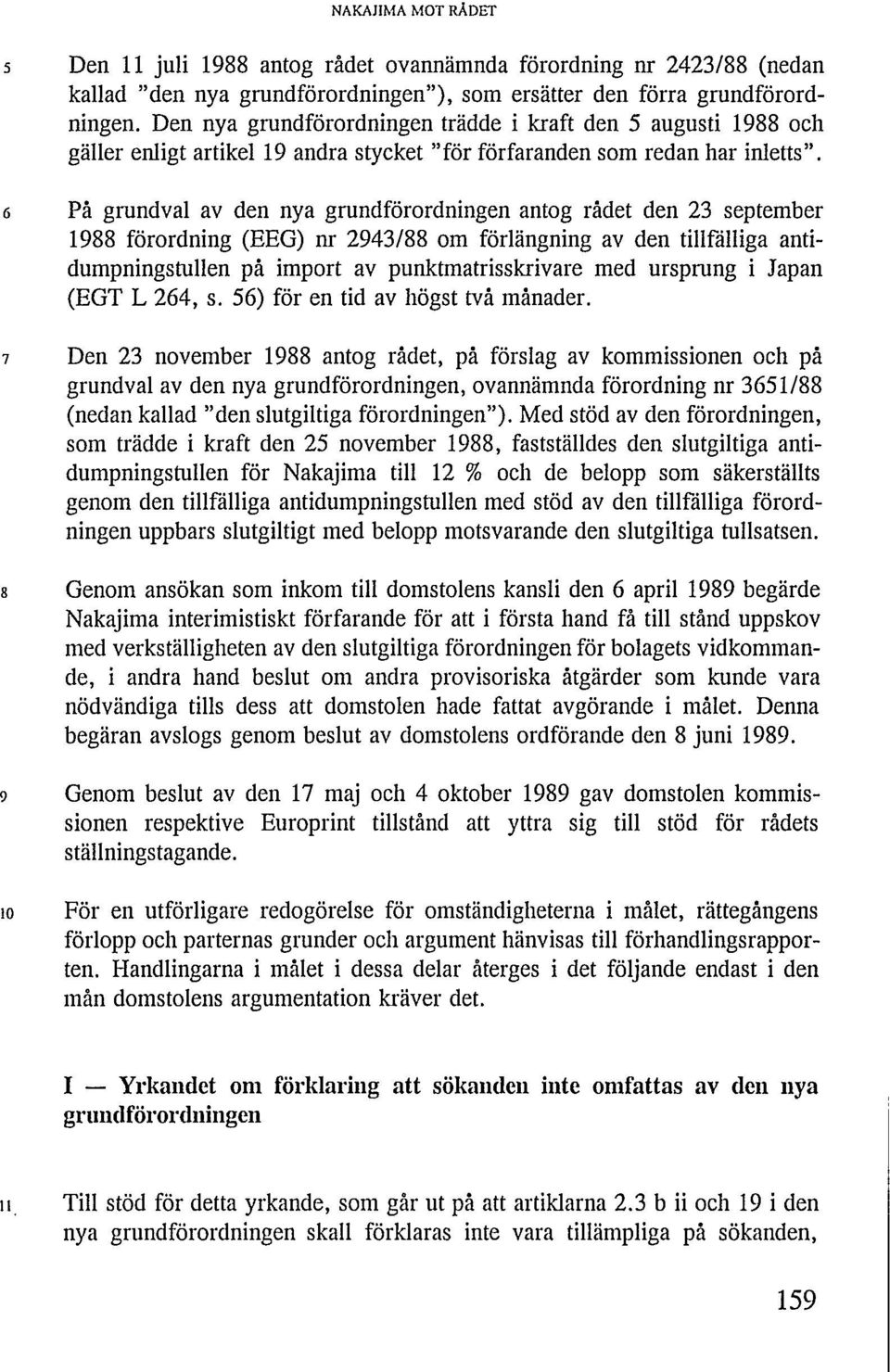 6 På grundval av den nya grundförordningen antog rådet den 23 september 1988 förordning (EEG) nr 2943/88 om förlängning av den tillfälliga antidumpningstullen på import av punktmatrisskrivare med