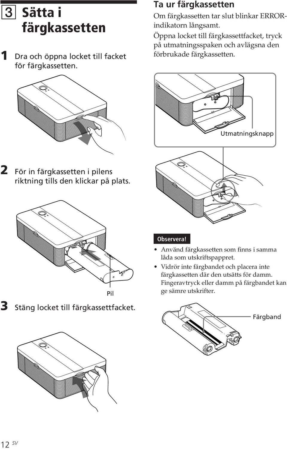 Utmatningsknapp 2 För in färgkassetten i pilens riktning tills den klickar på plats. Pil 3 Stäng locket till färgkassettfacket. Observera!