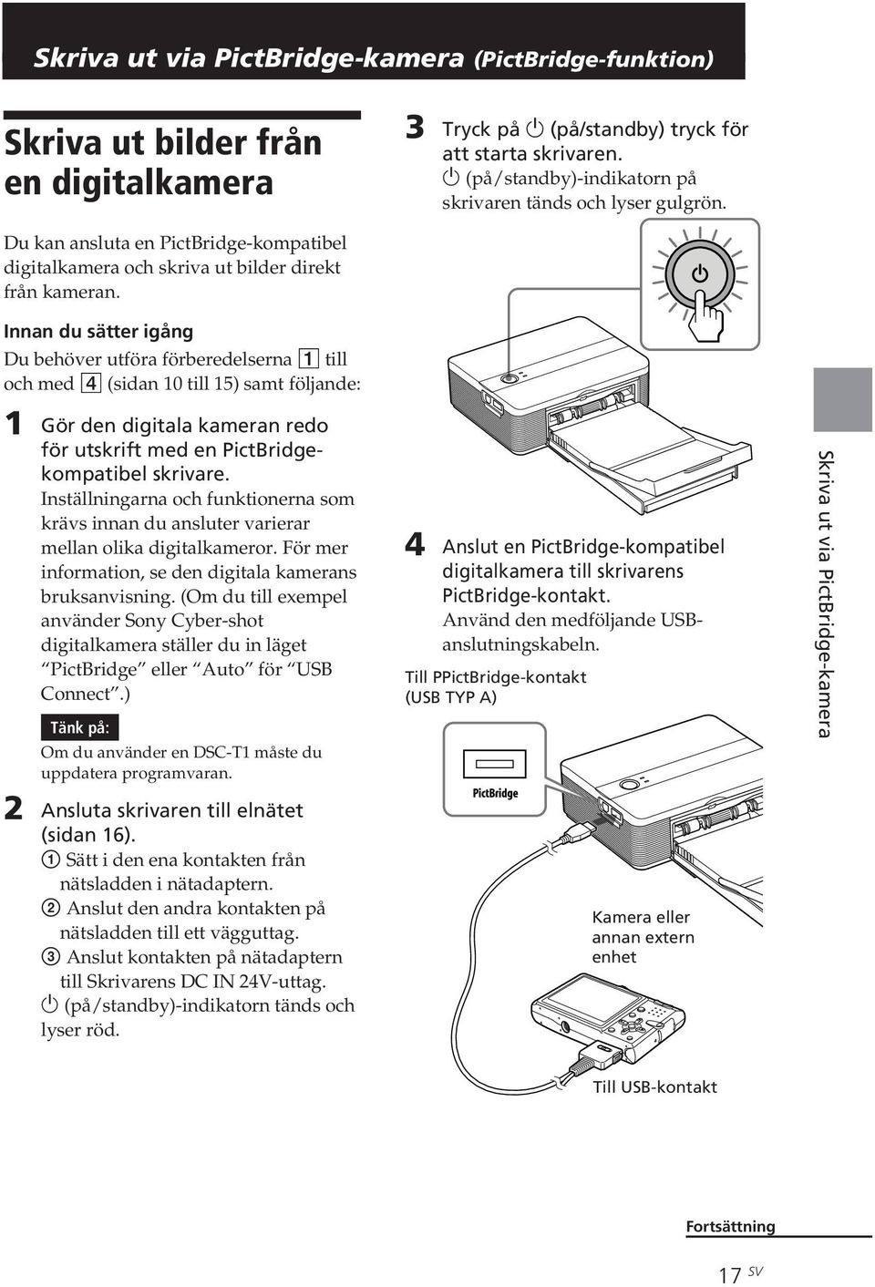 Innan du sätter igång Du behöver utföra förberedelserna 1 till och med 4 (sidan 10 till 15) samt följande: 1 Gör den digitala kameran redo för utskrift med en PictBridgekompatibel skrivare.