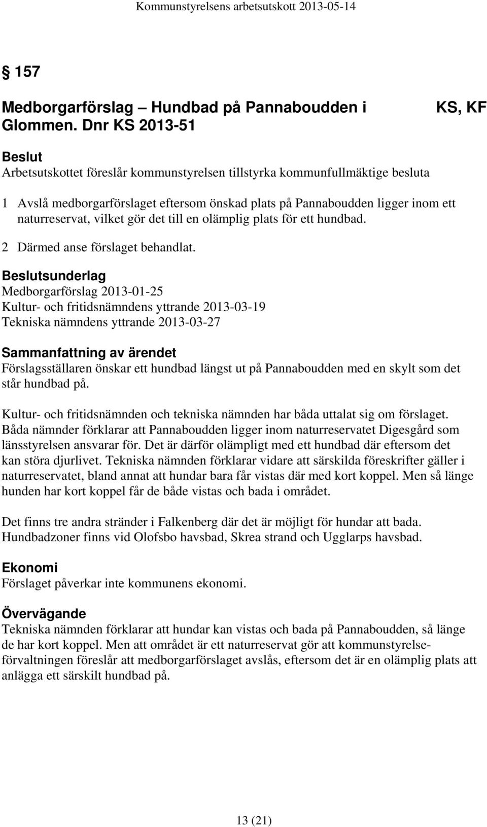 vilket gör det till en olämplig plats för ett hundbad. 2 Därmed anse förslaget behandlat.