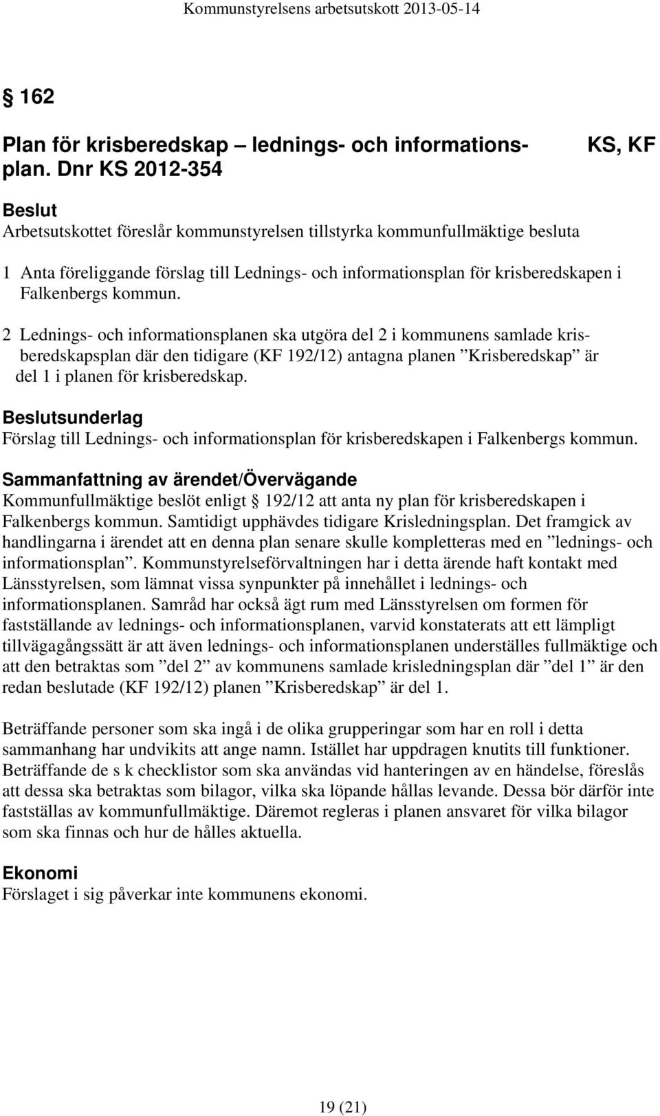 kommun. 2 Lednings- och informationsplanen ska utgöra del 2 i kommunens samlade krisberedskapsplan där den tidigare (KF 192/12) antagna planen Krisberedskap är del 1 i planen för krisberedskap.
