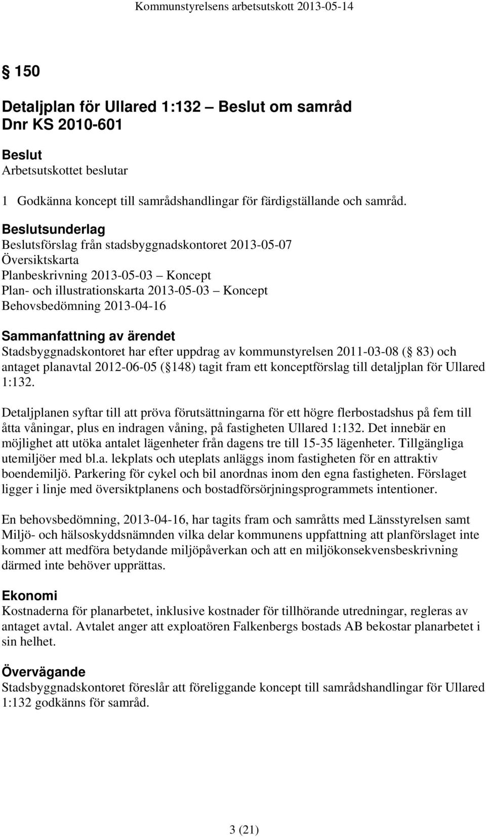 Stadsbyggnadskontoret har efter uppdrag av kommunstyrelsen 2011-03-08 ( 83) och antaget planavtal 2012-06-05 ( 148) tagit fram ett konceptförslag till detaljplan för Ullared 1:132.