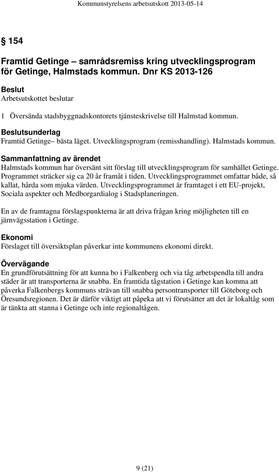 Halmstads kommun. Halmstads kommun har översänt sitt förslag till utvecklingsprogram för samhället Getinge. Programmet sträcker sig ca 20 år framåt i tiden.