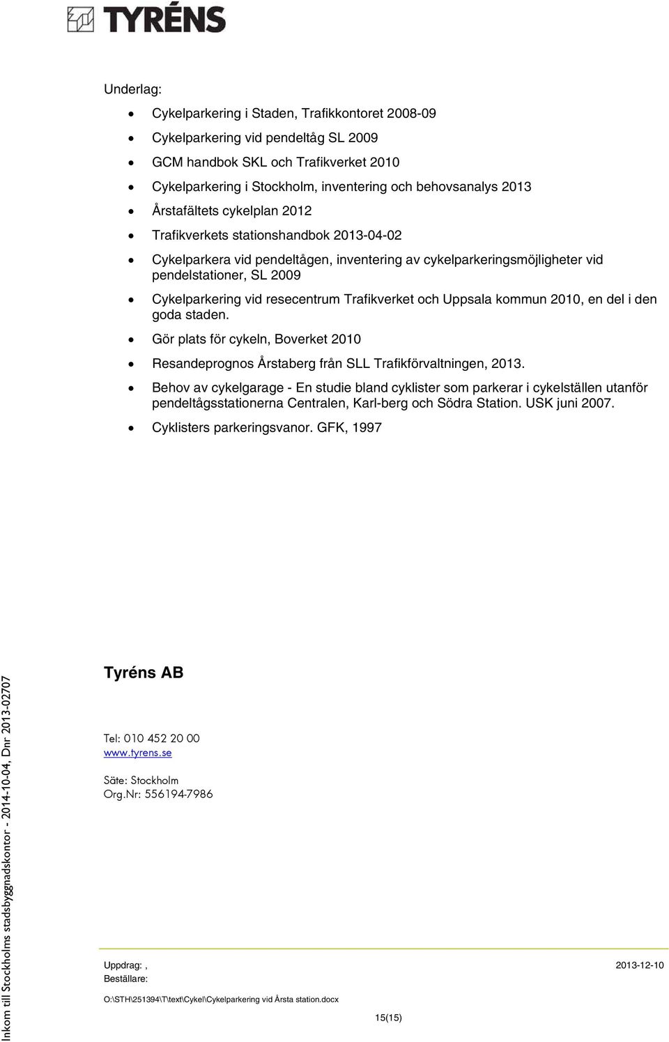 resecentrum Trafikverket och Uppsala kommun 2010, en del i den goda staden. Gör plats för cykeln, Boverket 2010 Resandeprognos Årstaberg från SLL Trafikförvaltningen, 2013.