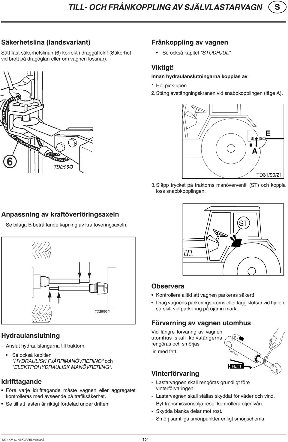 läpp trycket på traktorns manöverventil (T) och koppla loss snabbkopplingen. Anpassning av kraftöverföringsaxeln e bilaga B beträffande kapning av kraftöveringsaxeln.