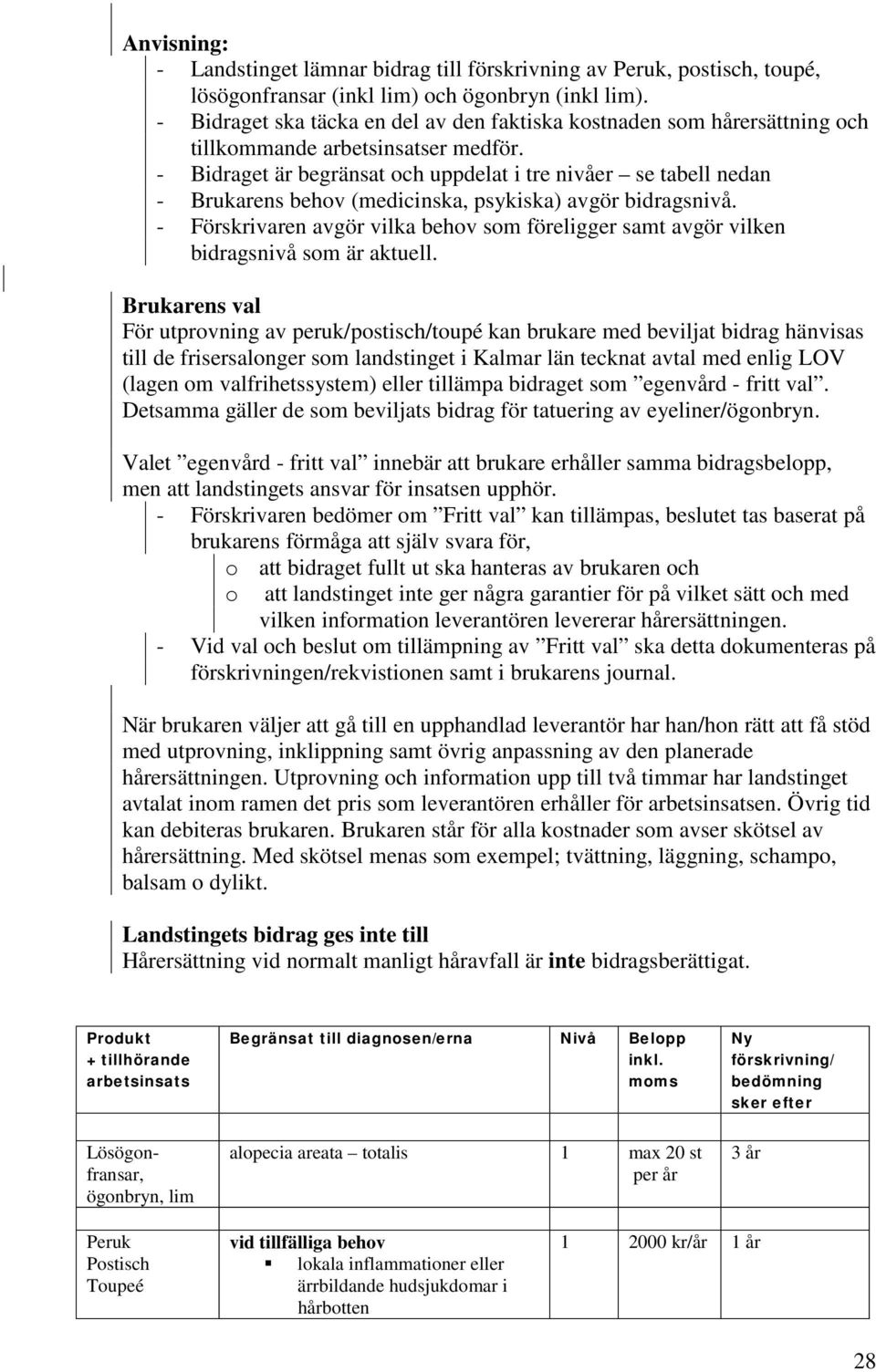 - Bidraget är begränsat och uppdelat i tre nivåer se tabell nedan - Brukarens behov (medicinska, psykiska) avgör bidragsnivå.