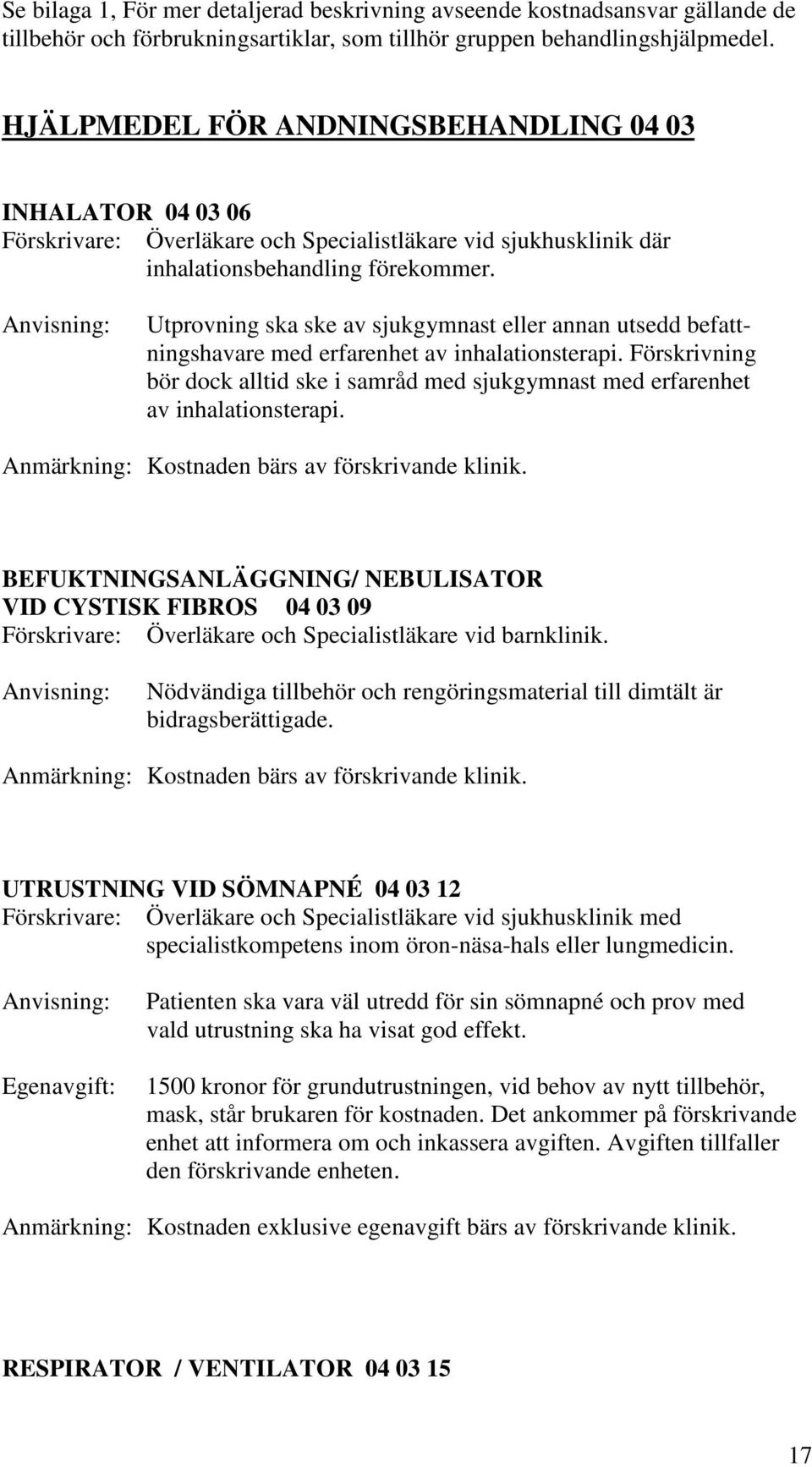 Utprovning ska ske av sjukgymnast eller annan utsedd befattningshavare med erfarenhet av inhalationsterapi.