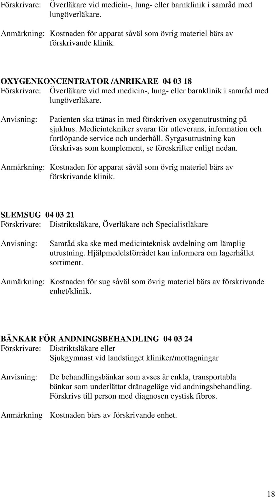 Medicintekniker svarar för utleverans, information och fortlöpande service och underhåll. Syrgasutrustning kan förskrivas som komplement, se föreskrifter enligt nedan.