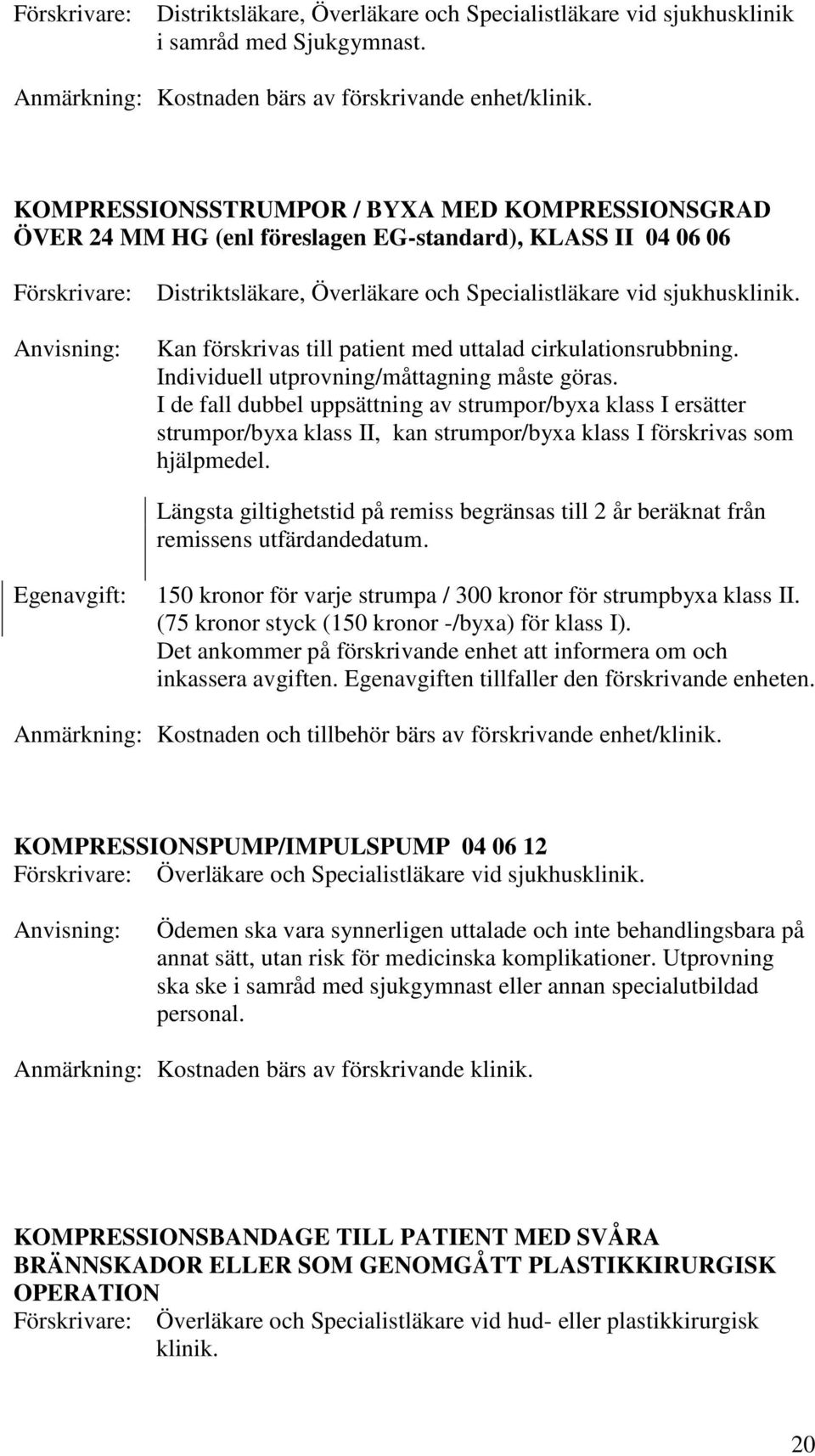 Kan förskrivas till patient med uttalad cirkulationsrubbning. Individuell utprovning/måttagning måste göras.