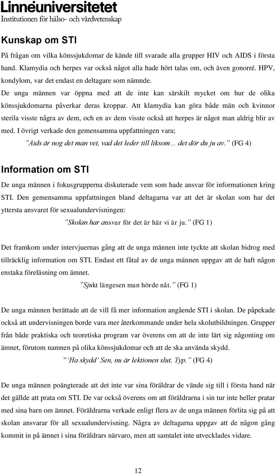 Att klamydia kan göra både män och kvinnor sterila visste några av dem, och en av dem visste också att herpes är något man aldrig blir av med.