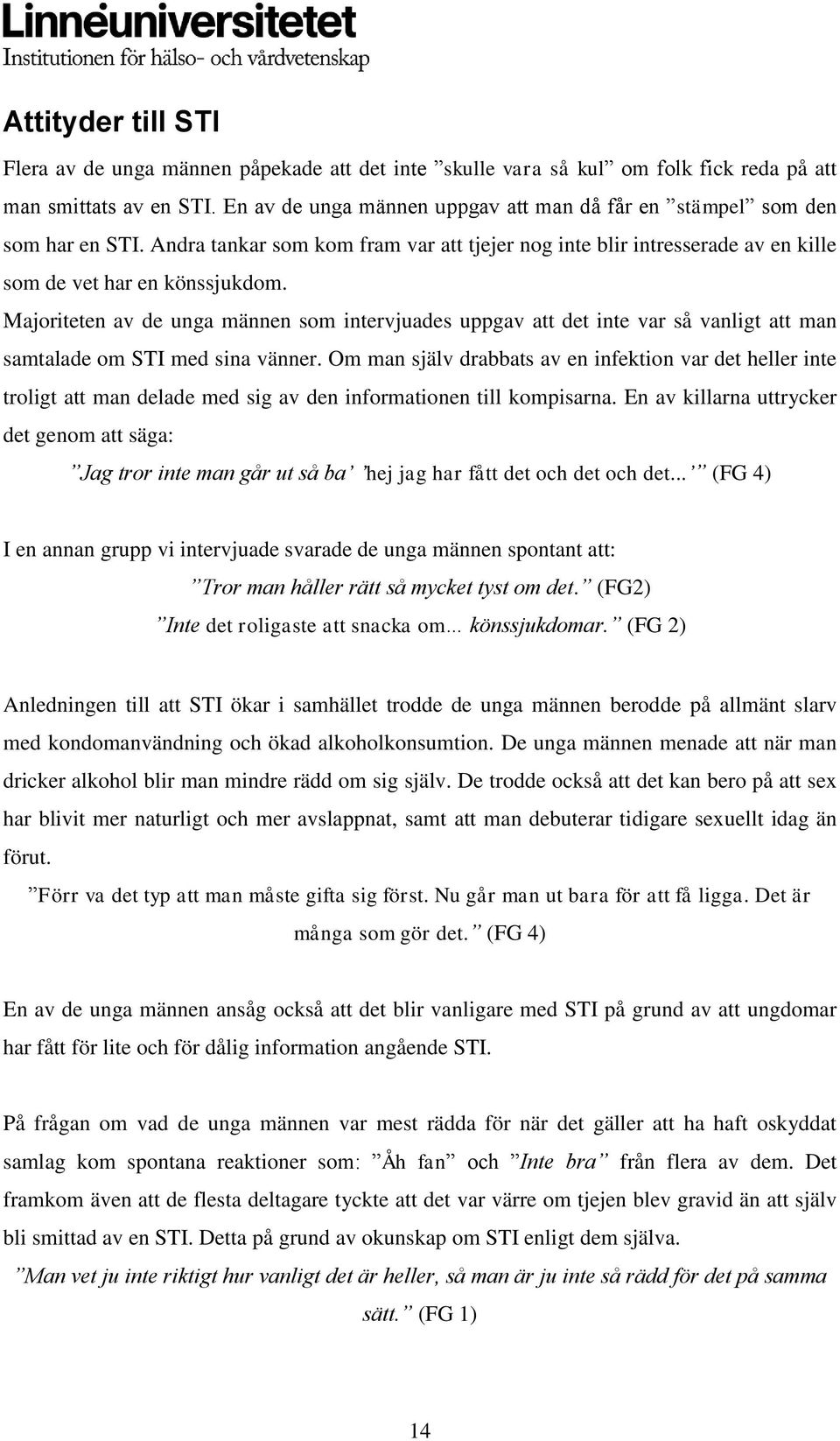 Majoriteten av de unga männen som intervjuades uppgav att det inte var så vanligt att man samtalade om STI med sina vänner.