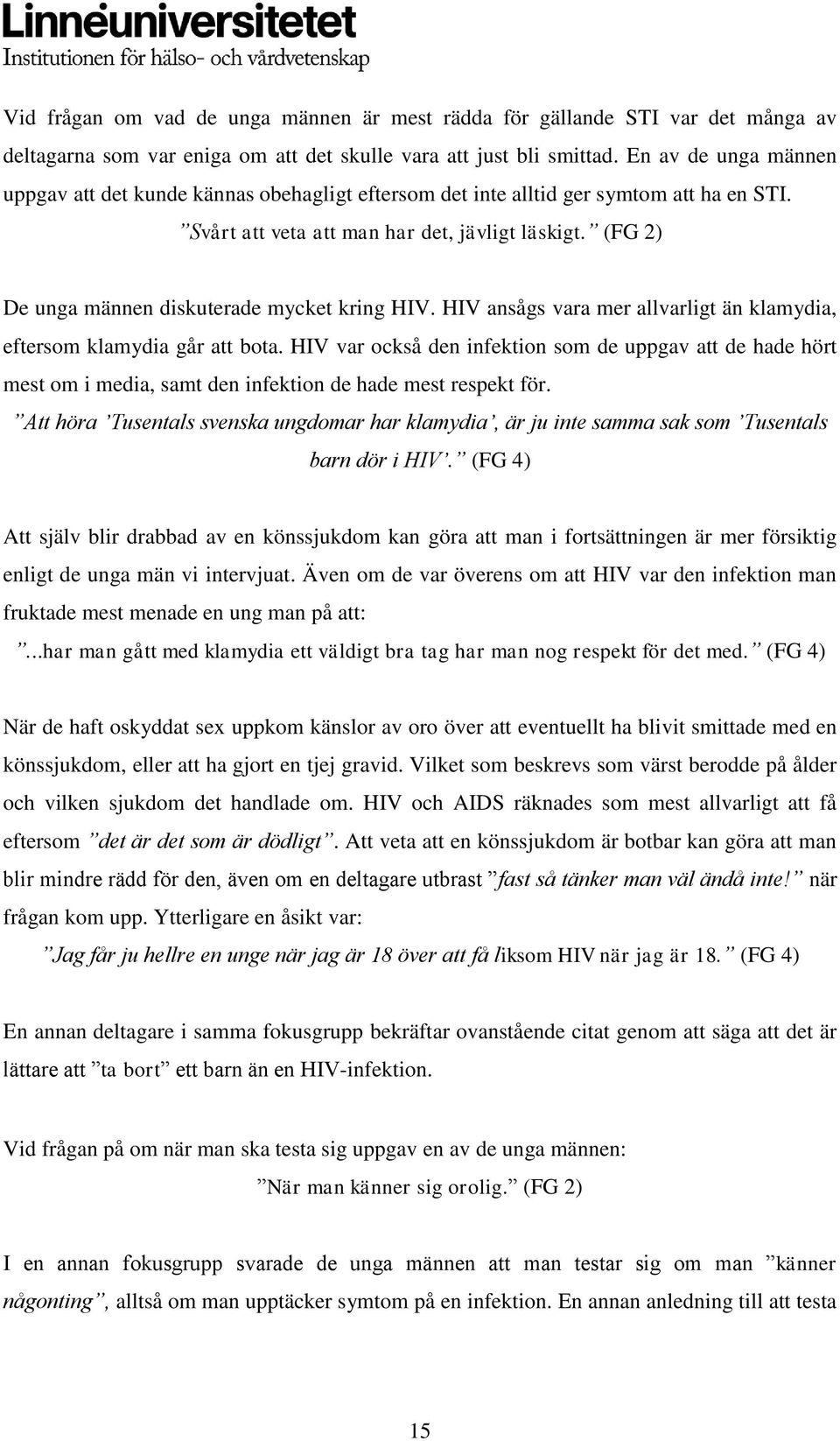 (FG 2) De unga männen diskuterade mycket kring HIV. HIV ansågs vara mer allvarligt än klamydia, eftersom klamydia går att bota.