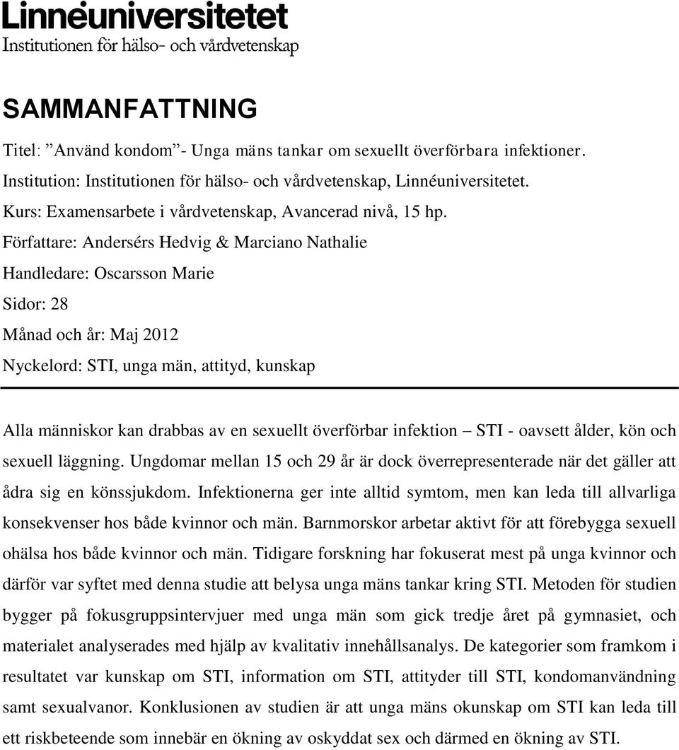 Författare: Andersérs Hedvig & Marciano Nathalie Handledare: Oscarsson Marie Sidor: 28 Månad och år: Maj 2012 Nyckelord: STI, unga män, attityd, kunskap Alla människor kan drabbas av en sexuellt