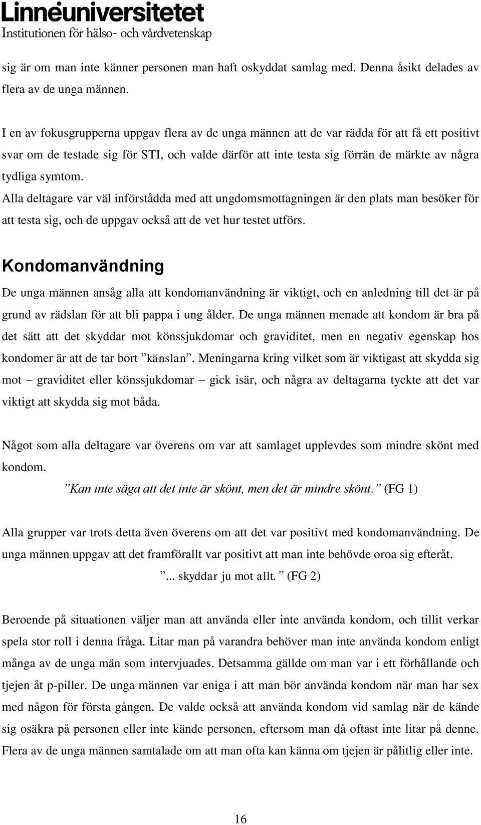 symtom. Alla deltagare var väl införstådda med att ungdomsmottagningen är den plats man besöker för att testa sig, och de uppgav också att de vet hur testet utförs.