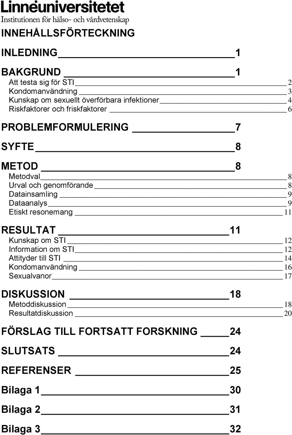 Etiskt resonemang 11 RESULTAT 11 Kunskap om STI 12 Information om STI 12 Attityder till STI 14 Kondomanvändning 16 Sexualvanor 17