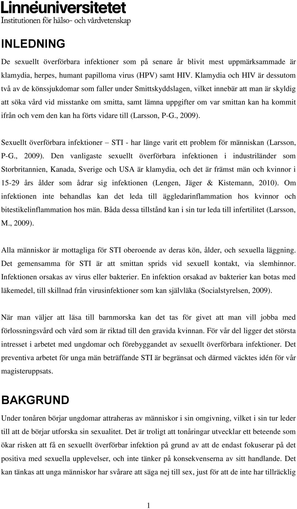 kan ha kommit ifrån och vem den kan ha förts vidare till (Larsson, P-G., 2009).