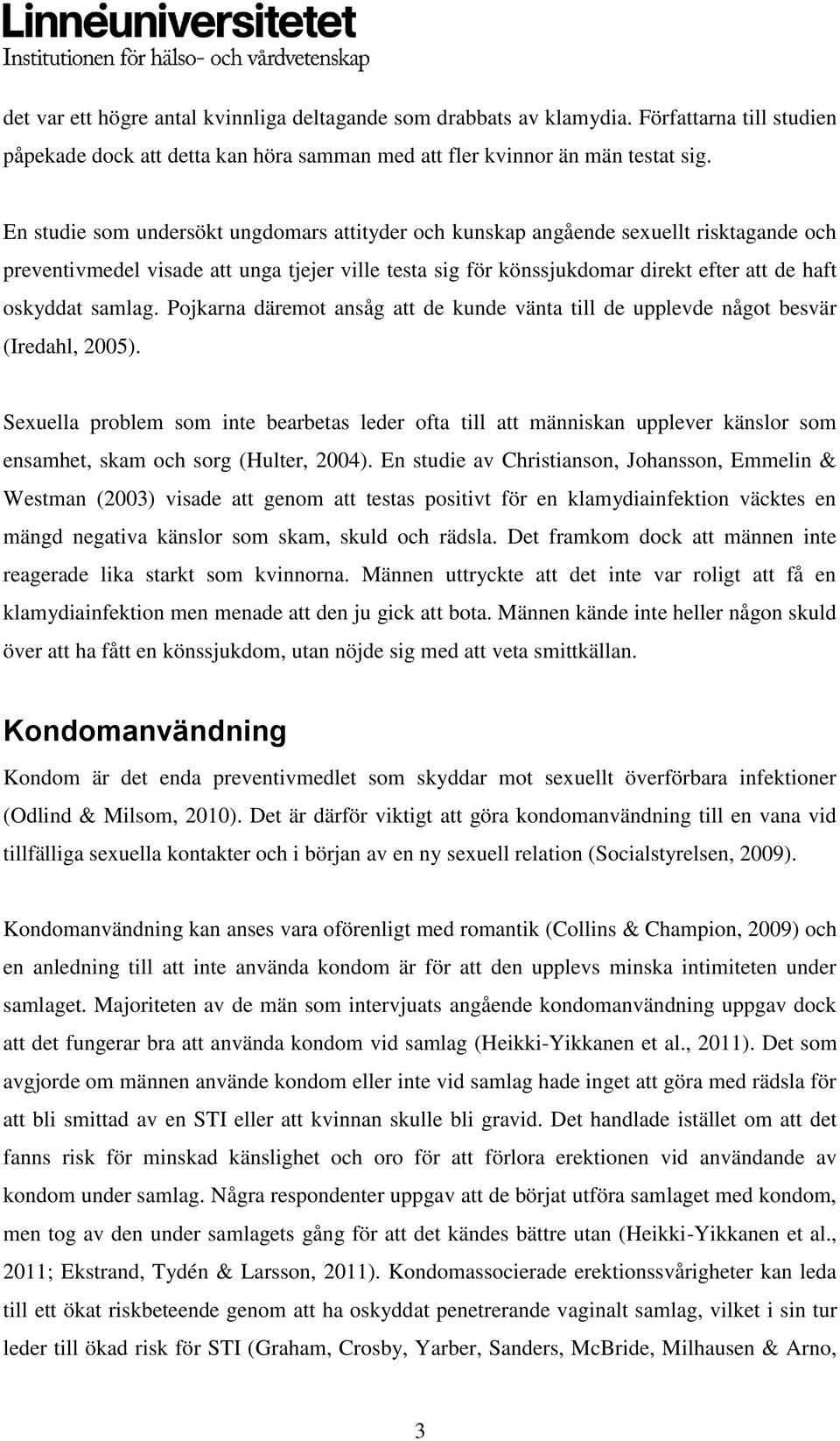 samlag. Pojkarna däremot ansåg att de kunde vänta till de upplevde något besvär (Iredahl, 2005).