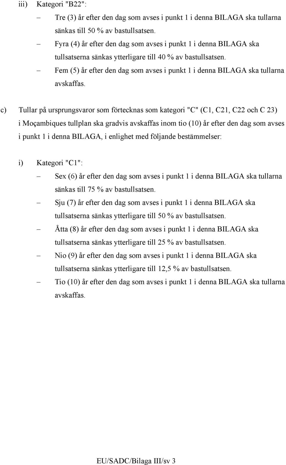 Fem (5) år efter den dag som avses i punkt 1 i denna BILAGA ska tullarna avskaffas.