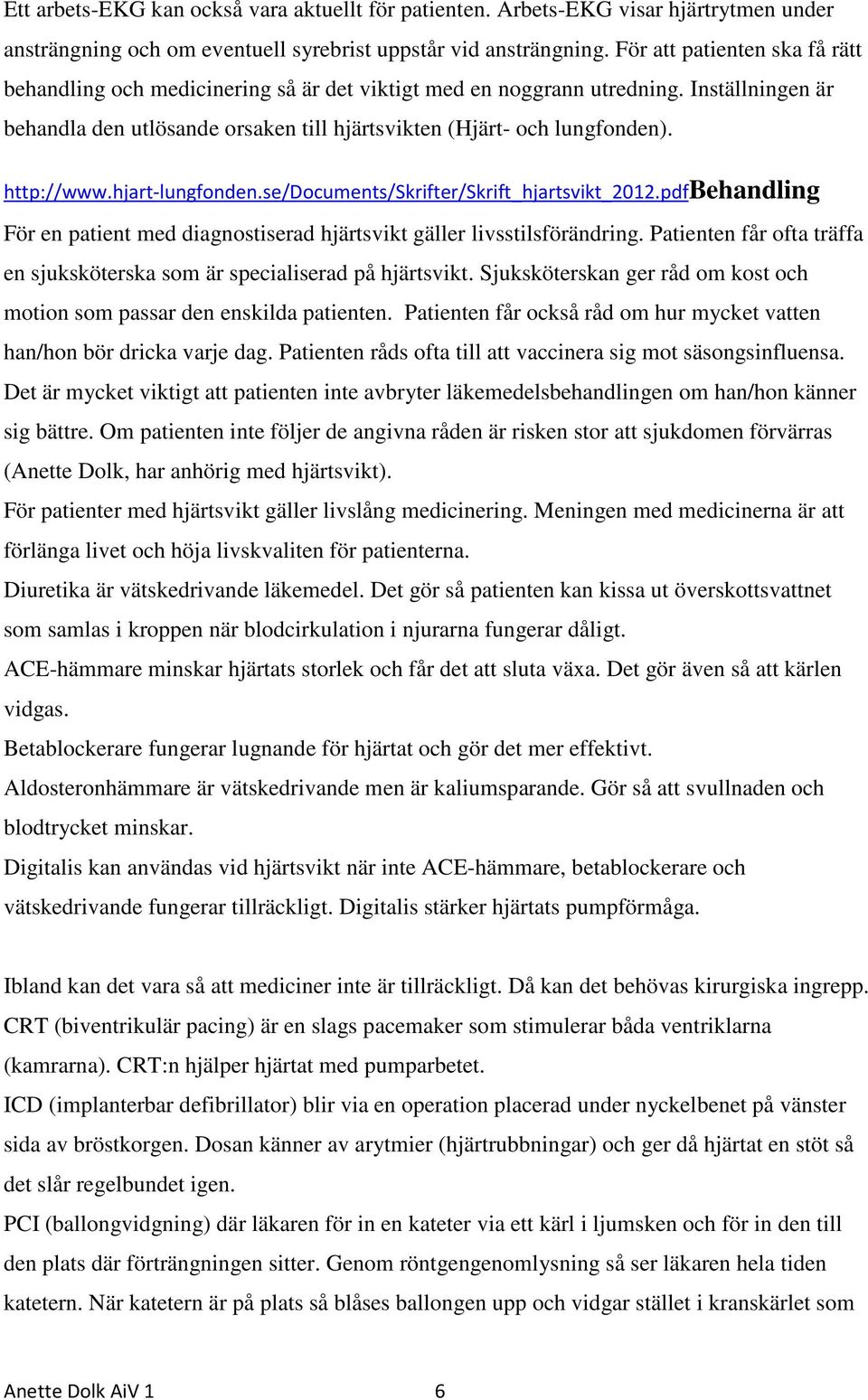 http://www.hjart-lungfonden.se/documents/skrifter/skrift_hjartsvikt_2012.pdfbehandling För en patient med diagnostiserad hjärtsvikt gäller livsstilsförändring.