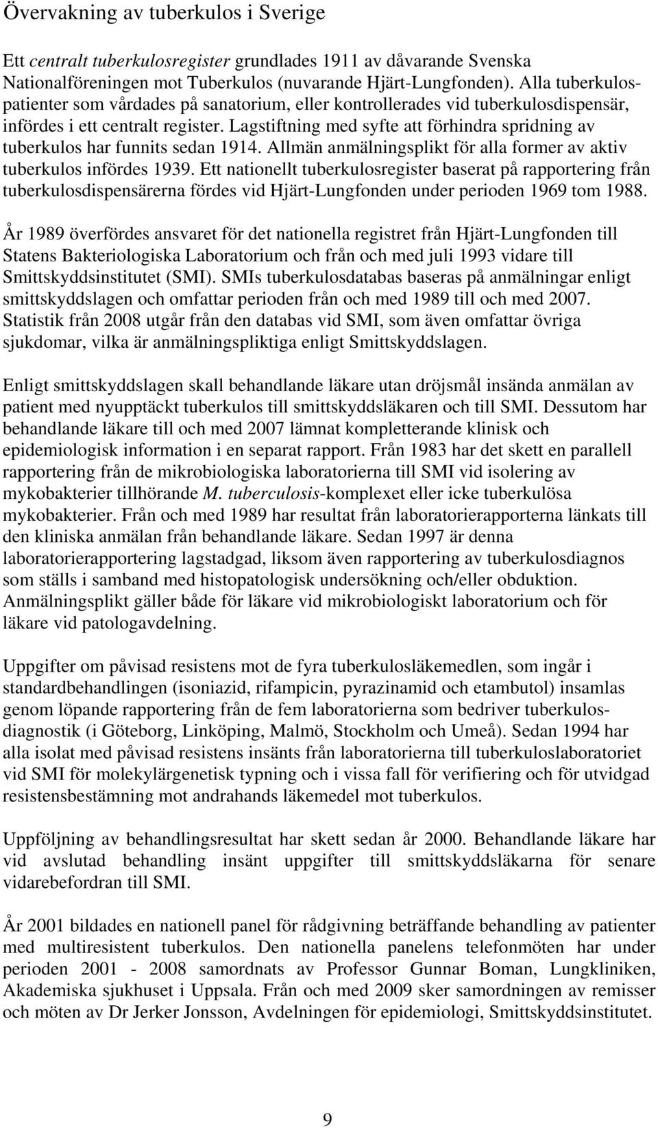 Lagstiftning med syfte att förhindra spridning av tuberkulos har funnits sedan 1914. Allmän anmälningsplikt för alla former av aktiv tuberkulos infördes 1939.