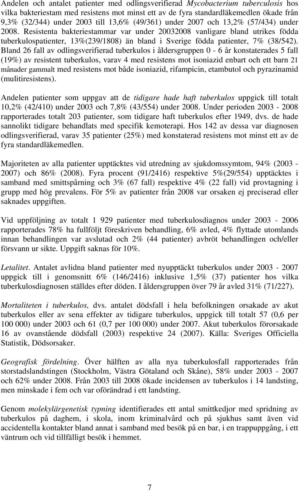 Resistenta bakteriestammar var under 20032008 vanligare bland utrikes födda tuberkulospatienter, 13%(239/1808) än bland i Sverige födda patienter, 7% (38/542).