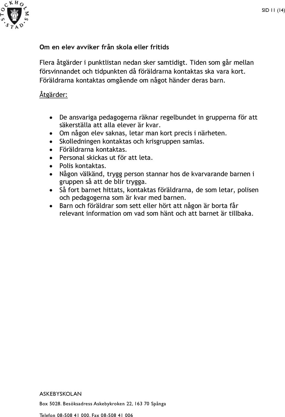 Om någon elev saknas, letar man kort precis i närheten. Skolledningen kontaktas och krisgruppen samlas. Föräldrarna kontaktas. Personal skickas ut för att leta. Polis kontaktas.